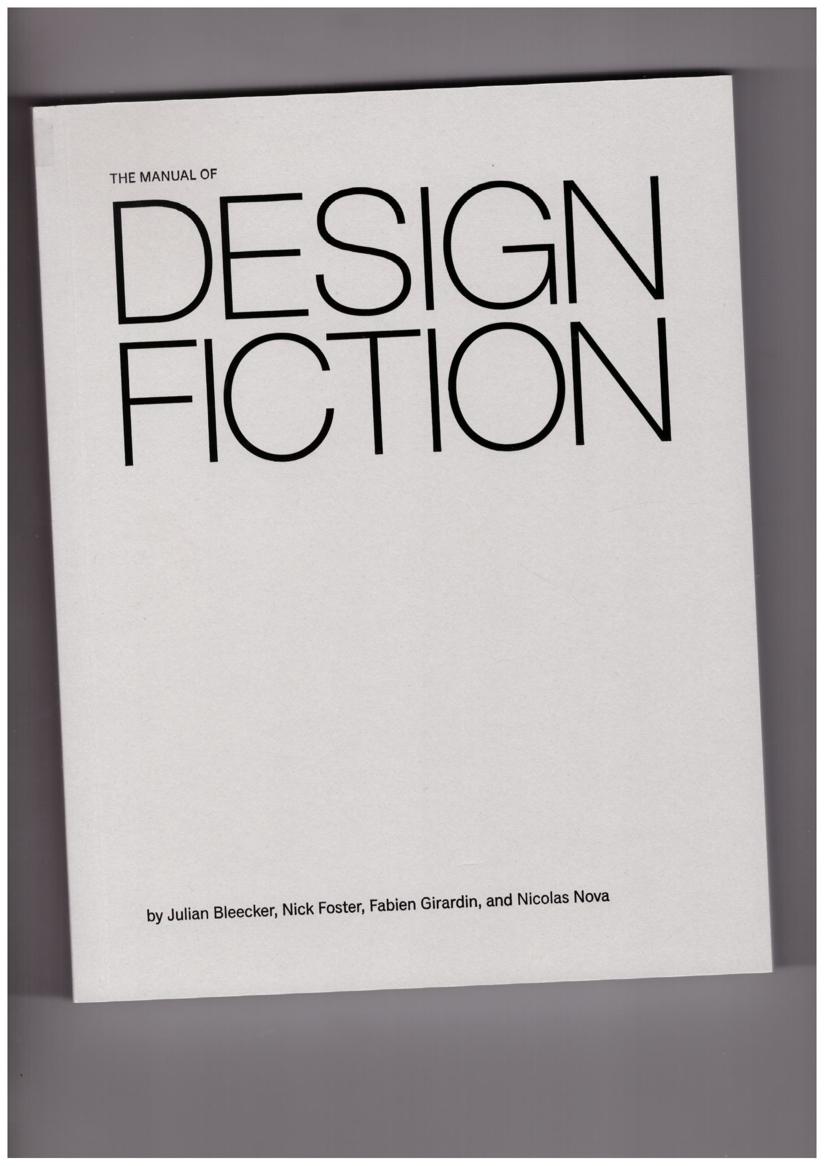  BLEECKER, Julian; FOSTER, Nick; GIRARDIN, Fabien  - The Manual of Design Fiction